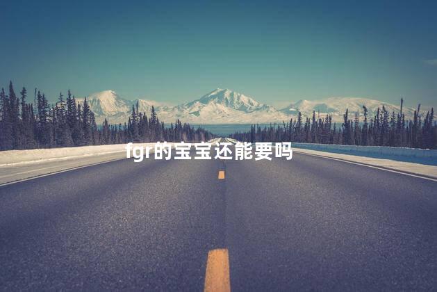 fgr的宝宝还能要吗