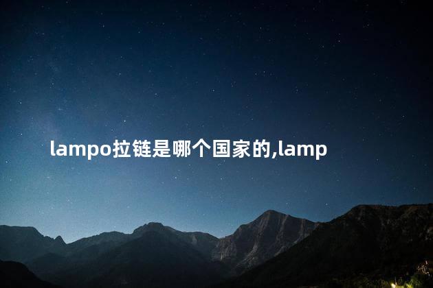 lampo拉链是哪个国家的，lampo拉链是属于哪个国家的