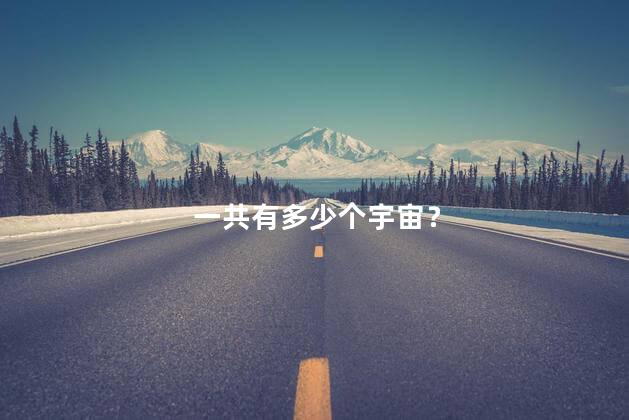 一共有多少个宇宙？为什么宇宙只有一个