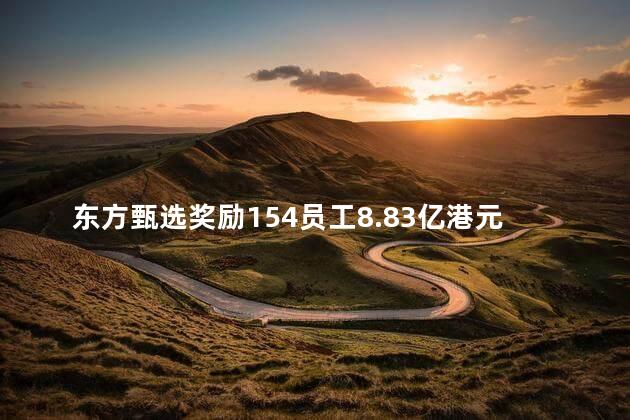东方甄选奖励154员工8.83亿港元