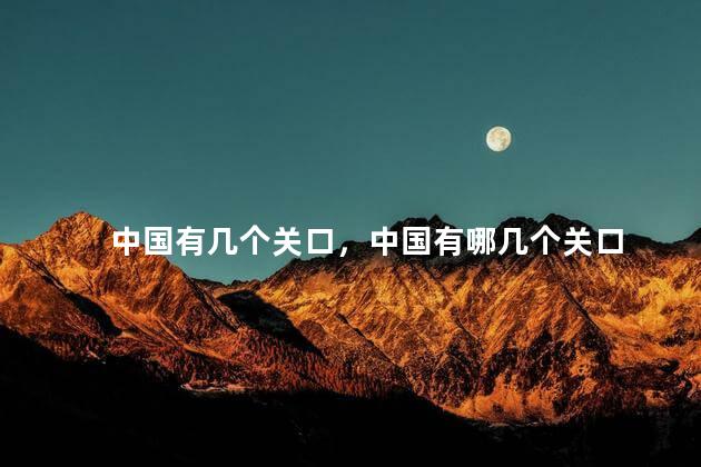中国有几个关口，中国有哪几个关口