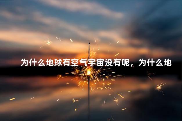 为什么地球有空气宇宙没有呢，为什么地球才有空气