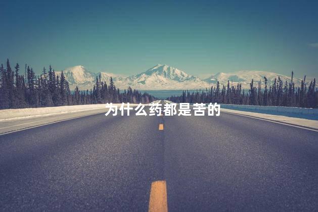 为什么药都是苦的，为什么药片都是苦的