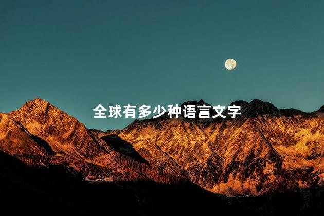 全球有多少种语言文字，全球有多少种语言和文字