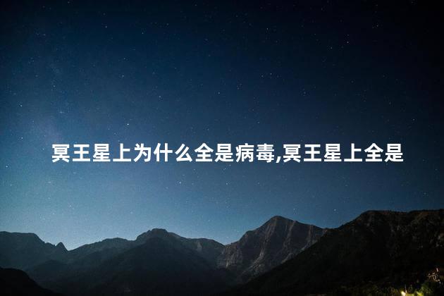 冥王星上为什么全是病毒，冥王星上全是病毒是什么原因？