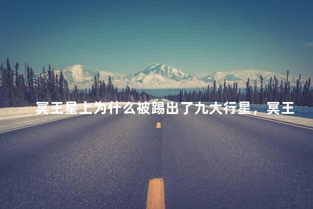 冥王星上为什么被踢出了九大行星，冥王星被踢出了九大行星的原因