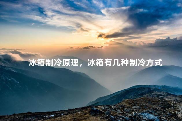 冰箱制冷原理，冰箱有几种制冷方式