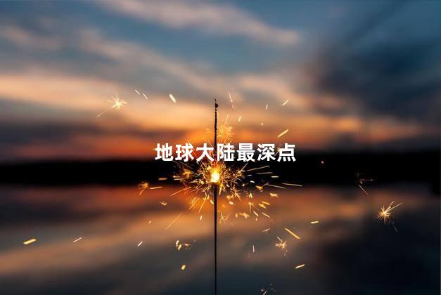 地球大陆最深点，地球陆地最深的地方