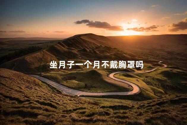 坐月子一个月不戴胸罩吗，坐月子一个月不能戴胸罩吗