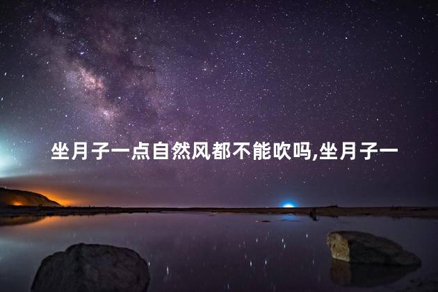 坐月子一点自然风都不能吹吗，坐月子一点自然风都不可以吹吗