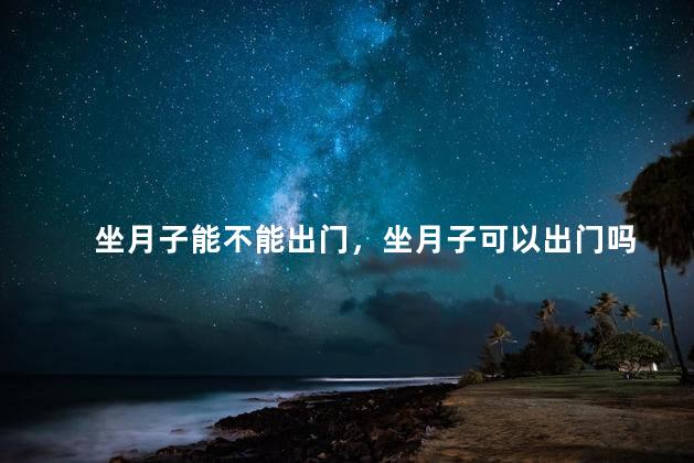 坐月子能不能出门，坐月子可以出门吗