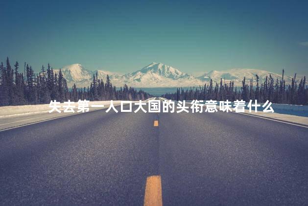 失去第一人口大国的头衔意味着什么