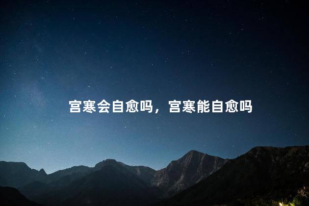 宫寒会自愈吗，宫寒能自愈吗