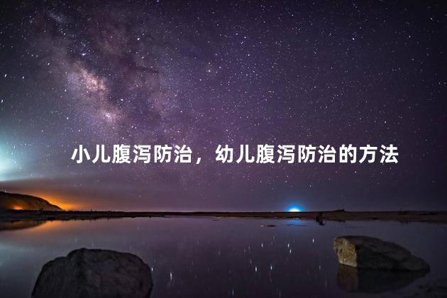 小儿腹泻防治，幼儿腹泻防治的方法