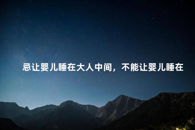 忌让婴儿睡在大人中间，不能让婴儿睡在大人中间