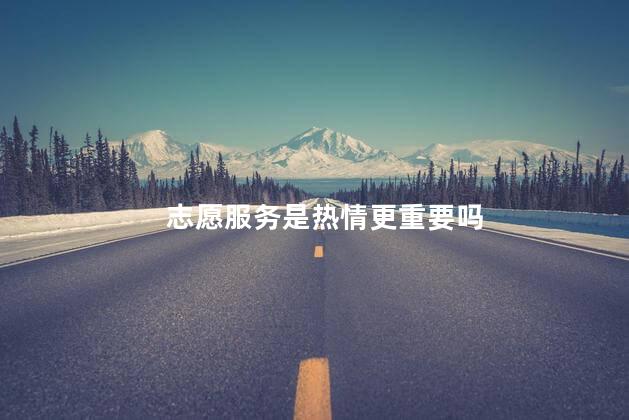 志愿服务是热情更重要吗