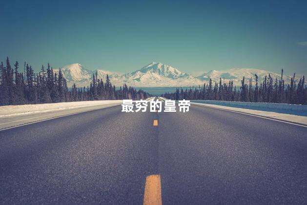 最穷的皇帝，最穷的皇上