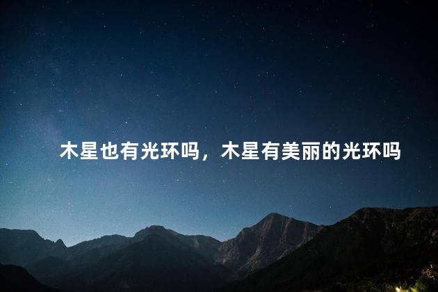 木星也有光环吗，木星有美丽的光环吗