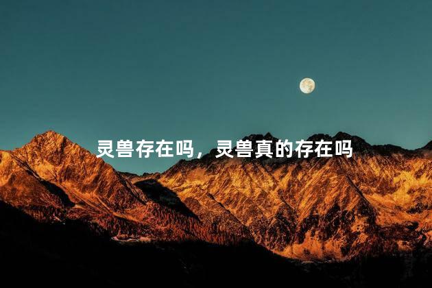 灵兽存在吗，灵兽真的存在吗