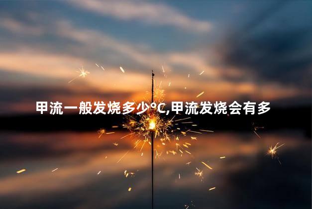 甲流一般发烧多少°C，甲流发烧会有多少度
