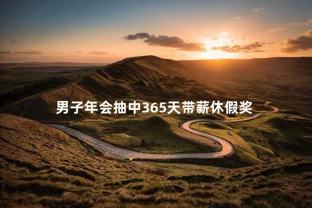男子年会抽中365天带薪休假奖