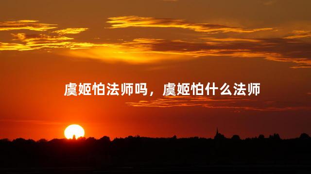 虞姬怕法师吗，虞姬怕什么法师