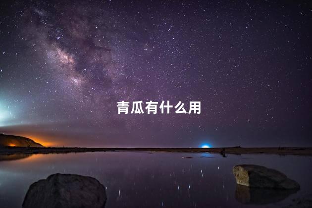 青瓜有什么用，青瓜是用来干嘛的