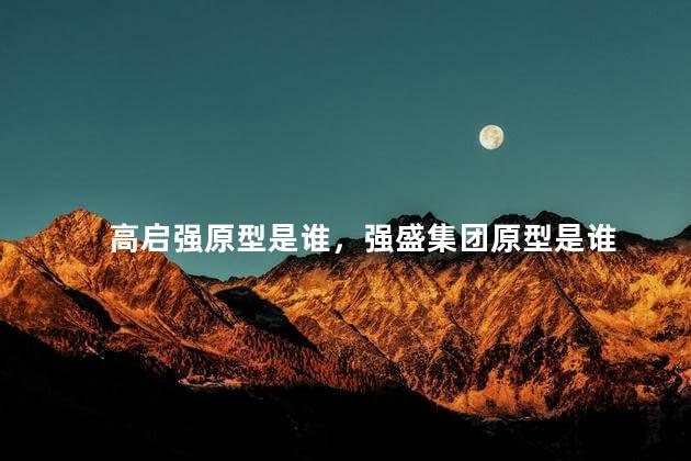 高启强原型是谁，强盛集团原型是谁